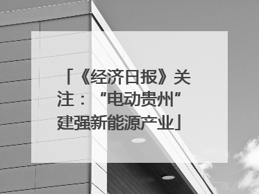 《经济日报》关注：“电动贵州”建强新能源产业