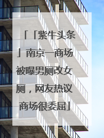 「紫牛头条」南京一商场被曝男厕改女厕，网友热议商场很委屈