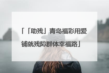 「助残」青岛福彩用爱铺就残障群体幸福路