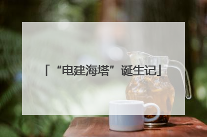 “电建海塔”诞生记