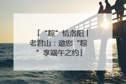“粽”情洛阳丨老君山：邀您“粽”享端午之约