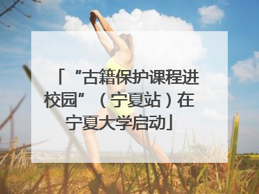“古籍保护课程进校园”（宁夏站）在宁夏大学启动