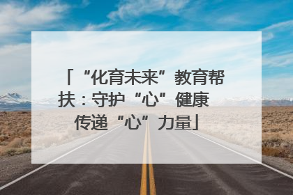 “化育未来”教育帮扶：守护“心”健康 传递“心”力量