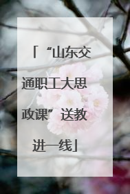 “山东交通职工大思政课”送教进一线