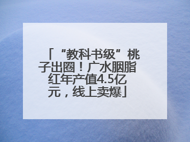 “教科书级”桃子出圈！广水胭脂红年产值4.5亿元，线上卖爆