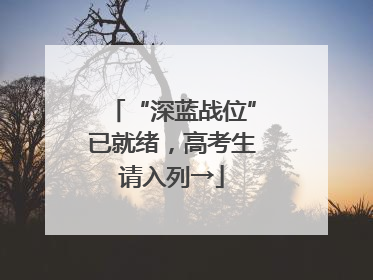 “深蓝战位”已就绪，高考生请入列→