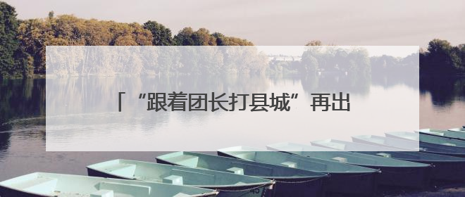 “跟着团长打县城”再出圈，这场“沉浸式战斗”该怎么打？丨有一说一