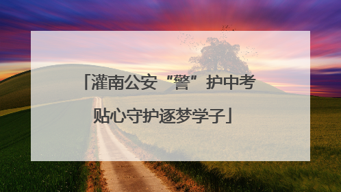 灌南公安“警”护中考 贴心守护逐梦学子