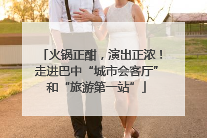 火锅正酣，演出正浓！走进巴中“城市会客厅”和“旅游第一站”