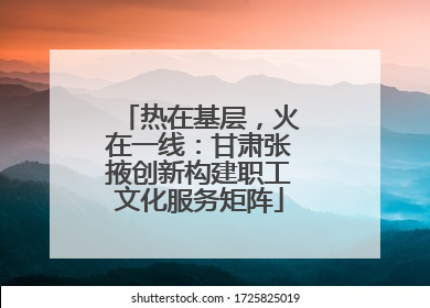热在基层，火在一线：甘肃张掖创新构建职工文化服务矩阵