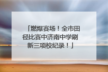 燃爆赛场！全市田径比赛中济南中学刷新三项校纪录！