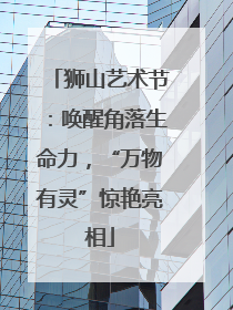 狮山艺术节：唤醒角落生命力，“万物有灵”惊艳亮相