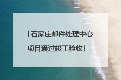 石家庄邮件处理中心项目通过竣工验收