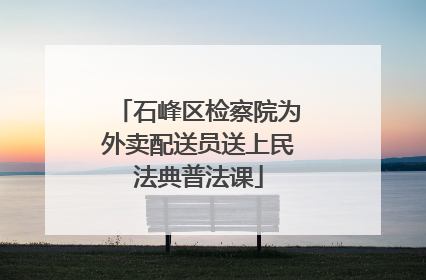 石峰区检察院为外卖配送员送上民法典普法课