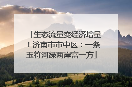 生态流量变经济增量！济南市市中区：一条玉符河绿两岸富一方