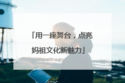 用一座舞台，点亮妈祖文化新魅力
