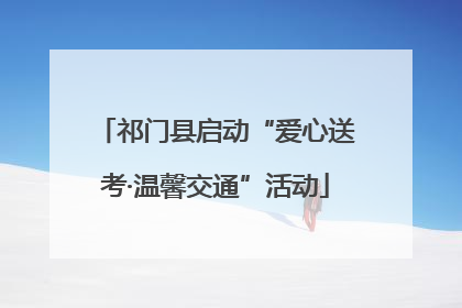 祁门县启动“爱心送考·温馨交通”活动
