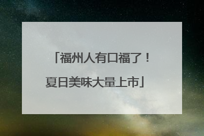 福州人有口福了！夏日美味大量上市