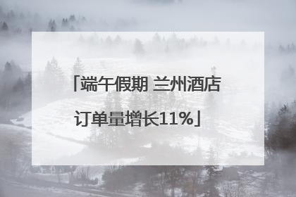 端午假期 兰州酒店订单量增长11%