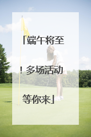 端午将至！多场活动等你来
