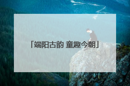 端阳古韵 童趣今朝