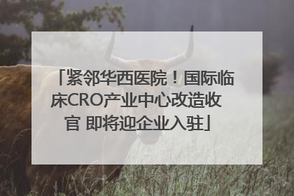 紧邻华西医院！国际临床CRO产业中心改造收官 即将迎企业入驻