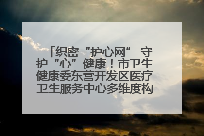 织密“护心网” 守护“心”健康！市卫生健康委东营开发区医疗卫生服务中心多维度构筑心理健康服务体系