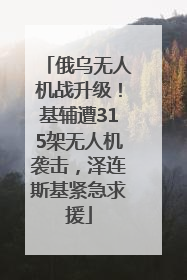 俄乌无人机战升级！基辅遭315架无人机袭击，泽连斯基紧急求援