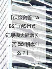 保险资管“ABS”前5月登记规模大幅增长，赛道深耕靠什么？