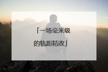 一场毫米级的轨距精改