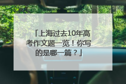 上海过去10年高考作文题一览！你写的是哪一篇？