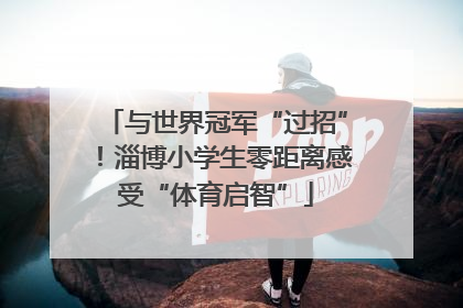 与世界冠军“过招”！淄博小学生零距离感受“体育启智”