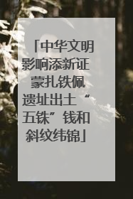 中华文明影响添新证 蒙扎铁佩遗址出土“五铢”钱和斜纹纬锦