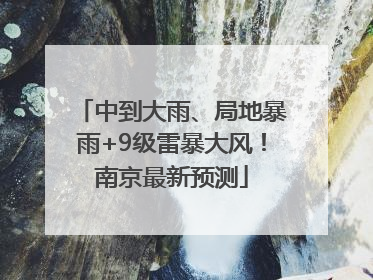 中到大雨、局地暴雨+9级雷暴大风！南京最新预测