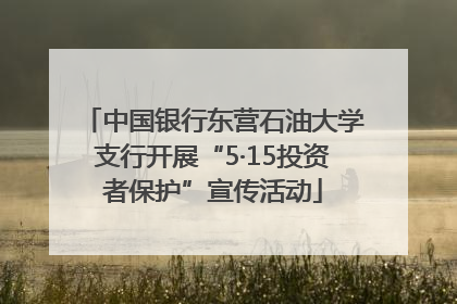 中国银行东营石油大学支行开展“5·15投资者保护”宣传活动