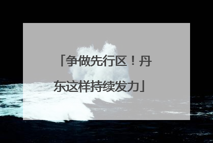 争做先行区！丹东这样持续发力