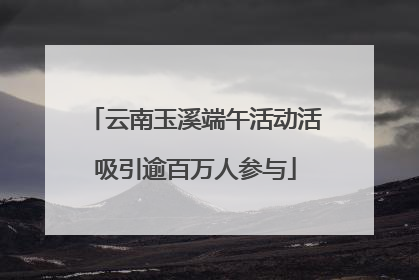 云南玉溪端午活动活吸引逾百万人参与