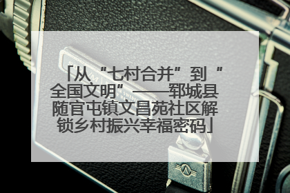 从“七村合并”到“全国文明”——郓城县随官屯镇文昌苑社区解锁乡村振兴幸福密码