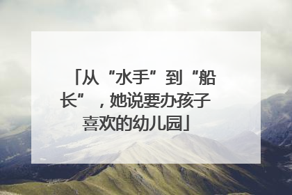 从“水手”到“船长”，她说要办孩子喜欢的幼儿园