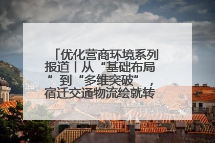 优化营商环境系列报道丨从“基础布局”到“多维突破”，宿迁交通物流绘就转型增效新画卷