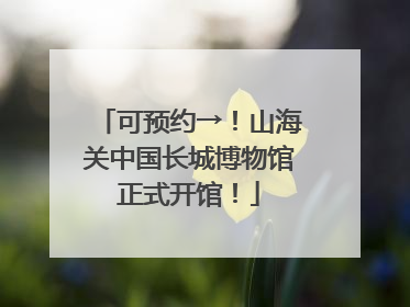 可预约→！山海关中国长城博物馆正式开馆！