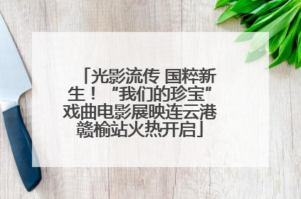 光影流传 国粹新生！“我们的珍宝”戏曲电影展映连云港赣榆站火热开启