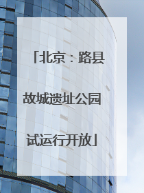 北京：路县故城遗址公园试运行开放