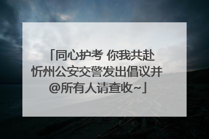 同心护考 你我共赴 忻州公安交警发出倡议并@所有人请查收~
