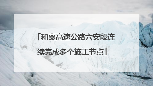 和襄高速公路六安段连续完成多个施工节点
