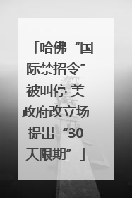 哈佛“国际禁招令”被叫停 美政府改立场提出“30天限期”