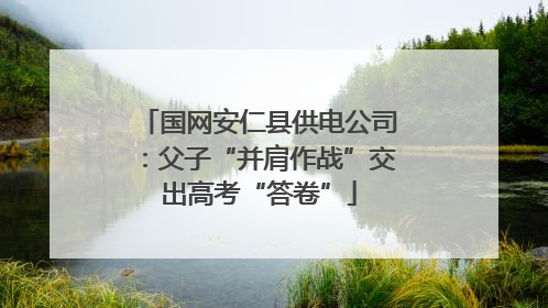 国网安仁县供电公司：父子“并肩作战”交出高考“答卷”