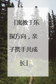 寓教于乐探方向，亲子携手共成长