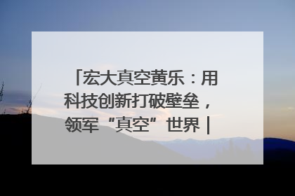 宏大真空黄乐：用科技创新打破壁垒，领军“真空”世界｜湘商，向上③
