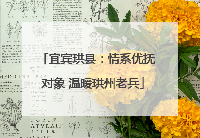 宜宾珙县：情系优抚对象 温暖珙州老兵